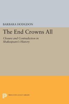 Paperback The End Crowns All: Closure and Contradiction in Shakespeare's History Book