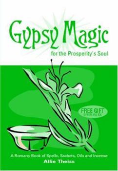 Gypsy Magic For The Prosperity's Soul: A Romany Book of Spells, Sachets, Oils and Incense