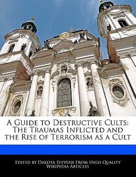 Paperback A Guide to Destructive Cults: The Traumas Inflicted and the Rise of Terrorism as a Cult Book