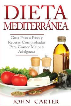 Paperback Dieta Mediterránea: Guía Paso a Paso y Recetas Comprobadas Para Comer Mejor y Adelgazar (Libro en Español/Mediterranean Diet Book Spanish [Spanish] Book