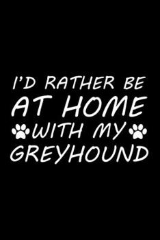 I'd rather be at home with my Greyhound: Cute Greyhound lovers notebook journal or dairy | Greyhound Dog owner appreciation gift | Lined Notebook Journal (6"x 9")