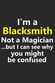 I’m a Blacksmith Not A Magician But I Can See Why You Might Be Confused: Funny Job Career Notebook Journal Lined Wide Ruled Paper Stylish Diary Planner 6x9 Inches 120 Pages Gift