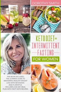 Paperback Keto Diet and Intermittent Fasting for Women: This Book Includes: The Ultimate Guide to Mastering Healthy Weight Loss with Ketogenic and IF Lifestyle. Book