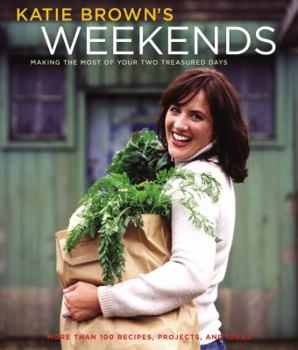 Hardcover Katie Brown's Weekends: Making the Most of Your Two Treasured Days Book