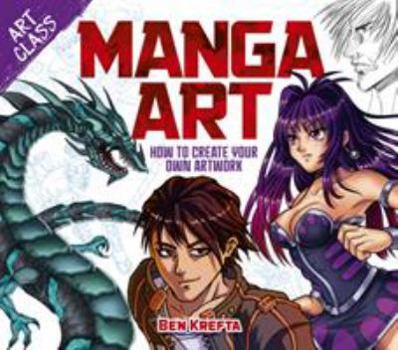 Art Class: Manga Art: How to Create Your Own Artwork