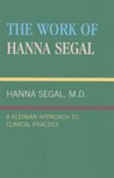Hardcover The Work of Hanna Segal: A Kleinian Approach to Clinical Practice Book