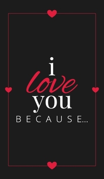 Hardcover I Love You Because: A Black Hardbound Fill in the Blank Book for Girlfriend, Boyfriend, Husband, or Wife - Anniversary, Engagement, Weddin Book