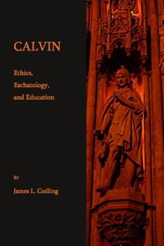 Hardcover Calvin: Ethics, Eschatology, and Education Book
