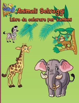 Animali Selvaggi Libro da colorare per bambini: Animali del bosco Facile Divertente Educativo Animali dello zoo Per bambini piccoli, asilo nido e et� prescolare Colorazione moderna Libri di attivit� L