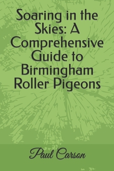 Paperback Soaring in the Skies: A Comprehensive Guide to Birmingham Roller Pigeons Book