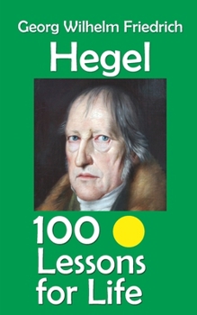 Paperback Georg Wilhelm Friedrich Hegel: 100 Lessons for Life Book