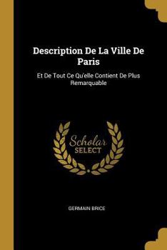 Paperback Description De La Ville De Paris: Et De Tout Ce Qu'elle Contient De Plus Remarquable [French] Book