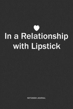 Paperback In A Relationship with Lipstick: A 6x9 Inch Journal Notebook Diary With A Bold Text Font Slogan On A Matte Cover and 120 Blank Lined Pages Book