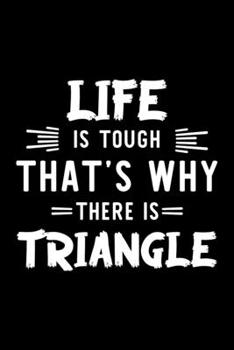 Life Is Tough That's Why There Is Triangle: Triangle Lover Journal | Great Christmas & Birthday Gift Idea for Triangle Fan | Triangle Theme Notebook | Triangle Fan Diary | 100 pages 6x9 inches