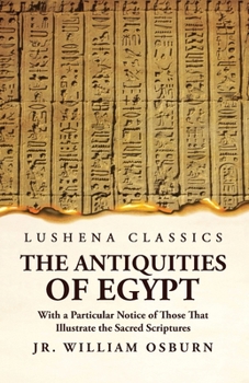 Paperback The Antiquities of Egypt With a Particular Notice of Those That Illustrate the Sacred Scriptures Book