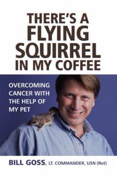 Paperback There's a Flying Squirrel in My Coffee: Overcoming Cancer with the Help of My Pet Book