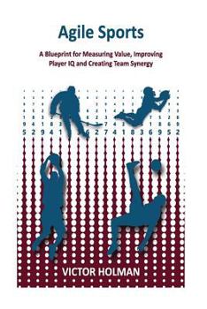 Paperback Agile Sports: A Blueprint for Measuring Value, Improving Player IQ and Creating Team Synergy Book
