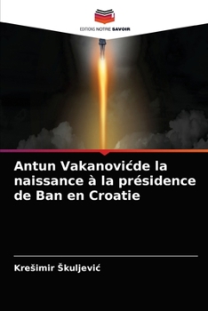 Paperback Antun Vakanovicde la naissance à la présidence de Ban en Croatie [French] Book