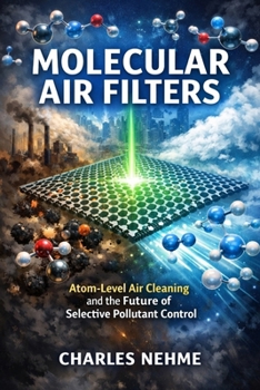 Molecular Air Filters: Atom-Level Air Cleaning and the Future of Selective Pollutant Control