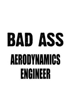Paperback Bad Ass Aerodynamics Engineer: Cool Aerodynamics Engineer Notebook, Journal Gift, Diary, Doodle Gift or Notebook 6 x 9 Compact Size- 109 Blank Lined Book