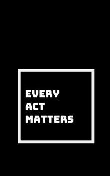 Every Thought, Every Action, Every Breathe: It All Matters - Nothing Is A Waste In This Universe