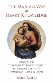 Paperback The Marian Way of Heart Knowledge: From Mary Through St. John's Gospel to Rudolf Steiner's Philosophy of Freedom Book