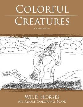 Paperback Colorful Creatures Wild Horses: An Adult Coloring Book