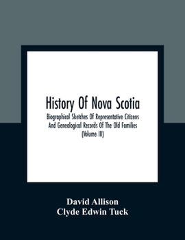 Paperback History Of Nova Scotia; Biographical Sketches Of Representative Citizens And Genealogical Records Of The Old Families (Volume Iii) Book