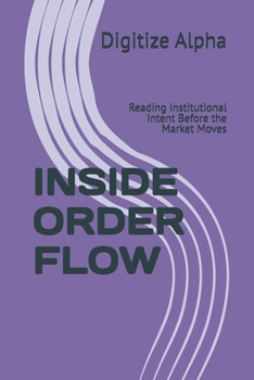 Paperback Inside Order Flow: Reading Institutional Intent Before the Market Moves Book