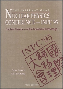 Hardcover International Nuclear Physics Conference 1995: Nuclear Physics - At the Frontiers of Knowledge Book