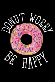 Paperback Donut Worry Be Happy: Notebook&#65533;journal college ruled for Doughnut Lovers - Food Pun - Gift for Sprinkled Donuts & Cupcakes Girls - 10 Book