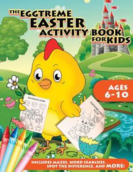 Paperback The Eggtreme Easter Activity Book for Kids: The Ultimate Easter Egg Hunt with Dot-to-Dot, Word Search, Spot-the-Difference, and Mazes for Boys and Gir Book