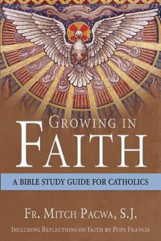 Paperback Growing in Faith: A Bible Study Guide for Catholics Including Reflections on Faith by Pope Francis Book