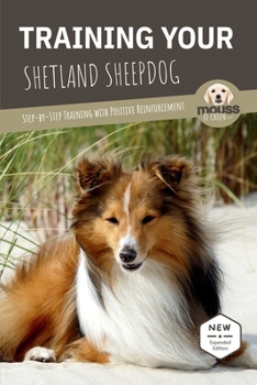 TRAINING YOUR SHETLAND SHEEPDOG: Step-by-Step Training with Positive Reinforcement