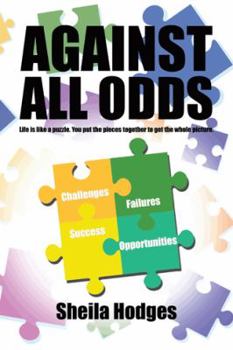 Paperback Against All Odds: Life Is Like a Puzzle. You Put the Pieces Together to Get the Whole Picture. Book