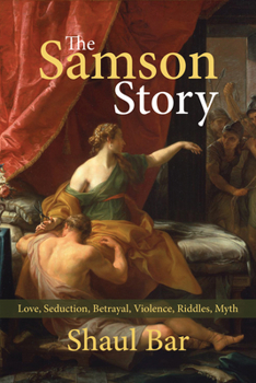 Paperback The Samson Story: Love, Seduction, Betrayal, Violence, Riddles, Myth Book