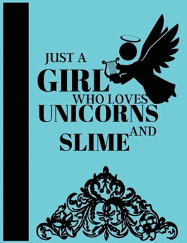 Just a girl who loves Unicorns and slime: Journal and Notebook for Girls - Composition Size (8.5"x 11") With Lined and Blank Pages, Perfect for Journal, Doodling, Sketching and Notebook