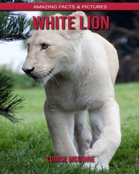 Paperback White Lion: Amazing Facts & Pictures Book