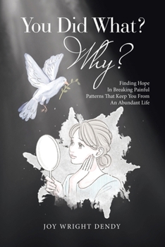Paperback You Did What? Why?: Finding Hope In Breaking Painful Patterns That Keep You From An Abundant Life Book