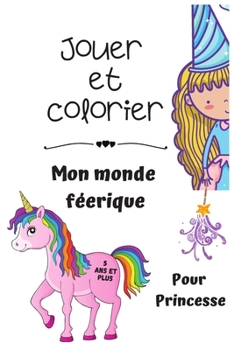 Paperback Jouer et colorier Mon monde féerique 5 ans et plus: Un monde féerique coloriage licorne princesse [French] Book