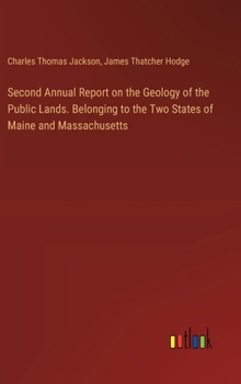 Hardcover Second Annual Report on the Geology of the Public Lands. Belonging to the Two States of Maine and Massachusetts Book