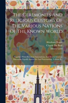 Paperback The Ceremonies And Religious Customs Of The Various Nations Of The Known World: Together With Historical Annotations, And Several Curious Discourses E [French] Book