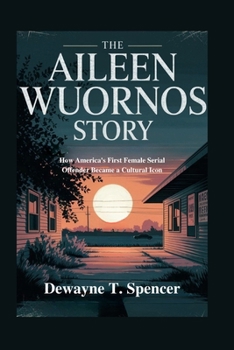 The Aileen Wuornos Story: How America's First Female Serial Offender Became a Cultural Icon