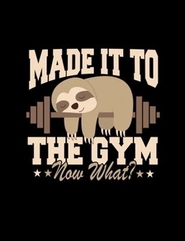 Paperback Made It To The Gym Now What?: Funny Gym sleepy sloth notebook - Sloth gifts under 10 dollars - Sloth gifts for women and sloth lovers. 8.5 x 11 size Book