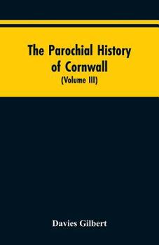 Paperback The Parochial History of Cornwall: Founded on the Manuscript Histories of Mr. Hals and Mr. Tonkin; with Additions and Various Appendices (Volume III) Book