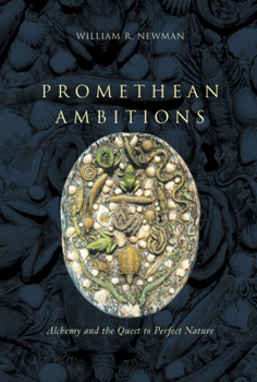 Hardcover Promethean Ambitions: Alchemy and the Quest to Perfect Nature Book