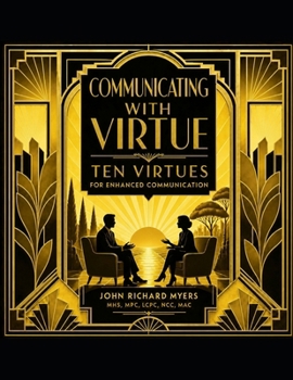 Communicating With Virtue: Ten Virtues for Enhanced Communication (Wellness Through Virtue)