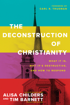 Paperback The Deconstruction of Christianity: What It Is, Why It's Destructive, and How to Respond Book