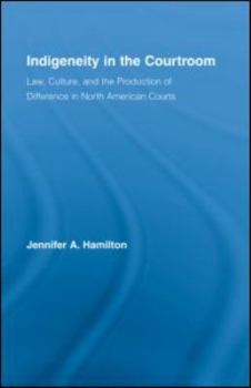 Indigeneity in the Courtoom: Law, Culture, and the Production of Difference in North American Courts (Indigenous Peoples & Politics)