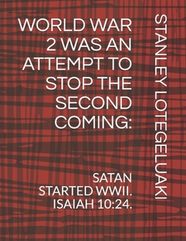 Paperback World War 2 Was an Attempt to Stop the Second Coming.: Satan Started WWII. Isaiah 10:24. Book